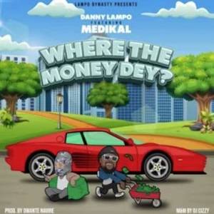 Danny Lampo – Where The Money Dey Ft Medikal