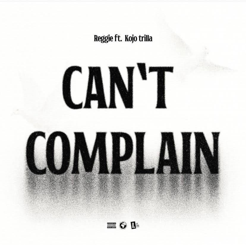 Cat Complain Download Mp3: Can't Complain by Reggie Ft Kojo Trilla