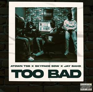 Atown TSB – Too Bad Ft Skyface SDW & Jay Bahd