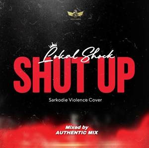 Lokal Shock - Shut Up (Sarkodie Violence Cover)