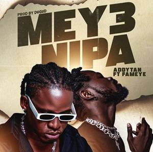 Addytan - Mey3 Nipa Ft Fameye