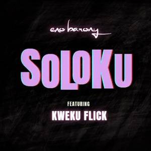 Soloku by Eno Barony Ft Kweku Flick,Barony Soloku Ft Kweku Flick,Eno Barony Ft Kweku Flick