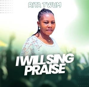 Rita Twum – I Will Sing Praise