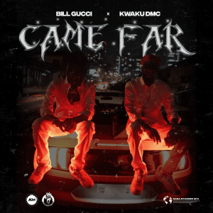 Kwaku DMC – Came Far Ft Bill Gucci