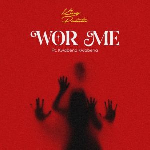 King Paluta – Wor Me Ft Kwabena Kwabena