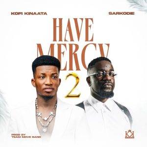 Kofi Kinaata Ft Sarkodie Have Mercy 2 Kofi Kinaata Ft Sarkodie Have Mercy 2
