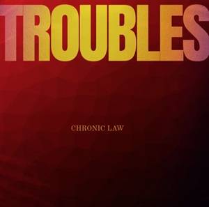 Chronic Law – Troubles