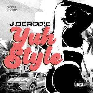 Yuh Style by J.Derobie (WYFL Riddim),J.Derobie Yuh Style (WYFL Riddim)