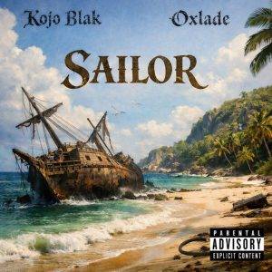Sailor by Kojo Blak Ft Oxlade,Kojo Blak Ft Oxlade,Kojo Blak Sailor