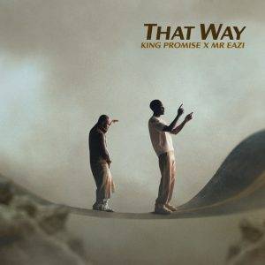 That Way by King Promise,King Promise That Way ft Mr Eazi,King Promise Ft Mr Eazi