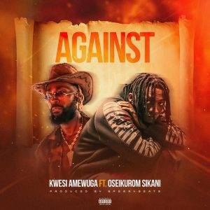 Against by Kwesi Amewuga Ft Oseikrom Sikanii,Kwesi Amewuga Ft Oseikrom Sikanii,Kwesi Amewuga Against