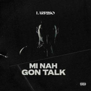 Mi Nah Gon Talk by Larruso,Larruso Mi Nah Gon Talk