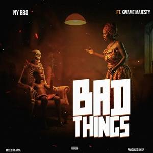 NY BBG - Bad Things Ft Kwame Majesty