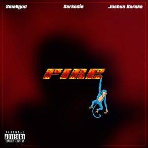 Fire by Smallgod Ft Sarkodie & Joshua Baraka,Smallgod Ft Sarkodie,Smallgod Fire