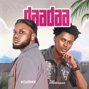 Kojoike – Daadaa Ft Strongman