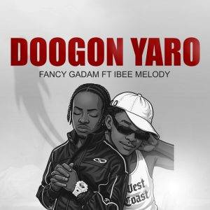 Doogon Yaro by Fancy Gadam Ft Ibee Melody,Fancy Gadam Ft Ibee Melody,Fancy Gadam Doogon Yaro