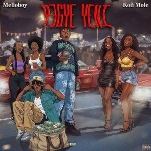 Yegye Yeni by Melloboy Ft Kofi Mole,Melloboy Yegye Yeni Ft Kofi Mole