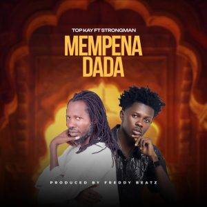 Mempena Dada by Nana Top Kay Ft Strongman,Nana Top Kay Mempena Dada Ft Strongman