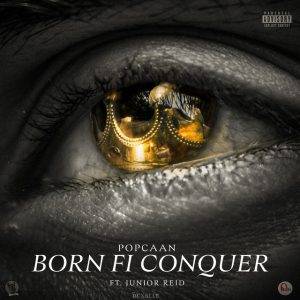 Born Fi Conquer by Popcaan Ft Junior Reid,Popcaan Born Fi Conquer