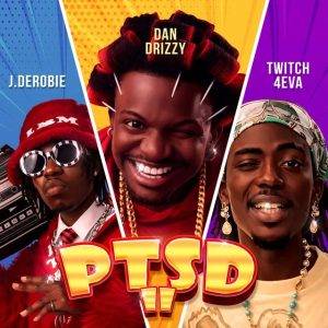 Dan Drizzy – PTSD II Ft J.Derobie & Twitch 4EVA