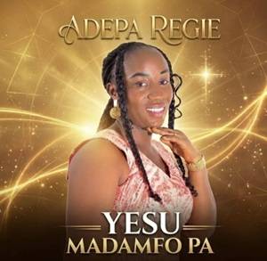 Adepa Regie – Yesu Madamfo Pa