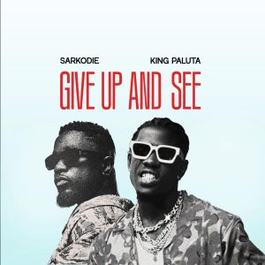 King Paluta Ft Sarkodie,King Paluta Give Up And See,Give Up And See by King Paluta