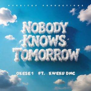 Nobody Knows Tomorrow by Okese1 Ft Kwaku DMC,Okese1 Ft Kwaku DMC,Okese1 Nobody Knows Tomorrow