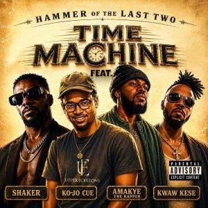 Hammer of The Last Two – Time Machine Ft Shaker, Ko-Jo Cue, Kwaw Kese & AmakyeTheRapper