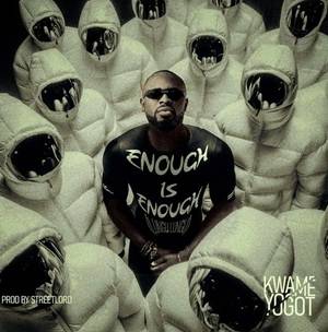Kwame Yogot - Enough is Enough