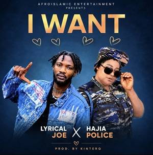 Hajia Police & Lyrical Joe - I Want