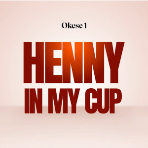 Okese1 - Henny in My Cup