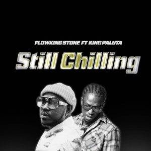 Still Chilling by Flowking Stone Ft King Paluta,Flowking Stone Still Chilling