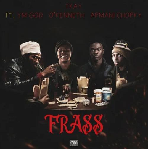 T Kay – Frass Ft YM God, O’Kenneth & Armani Chorky