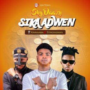 Sky Daazy - Sika Adwen Ft Kinnaaba & Strongman