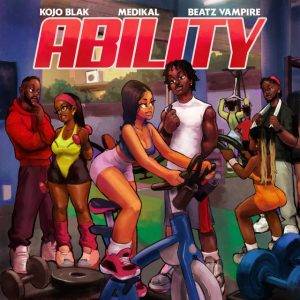 Kojo Blak – Ability Ft Medikal & Beatz Vampire