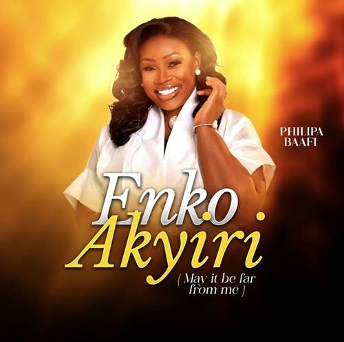 Philipa Baafi – Enko Akyiri (May It Be Far From Me)