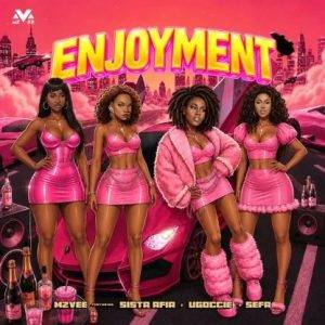 MzVee - Enjoyment Ft Sista Afia, Ugoccie & Sefa